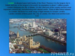 London is situated upon both banks of the River Thames; it is the largest city i