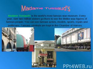 Madame Tussaud's Madame Tussaud’s is the world's most famous wax museum. Every y