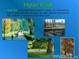 Hyde Park Hyde Park is the most famous park in London. It’s a pleasure to watch