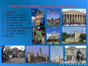 Match the places and the pictures Greenwich Madame Tussaud’s Buckingham Palace T