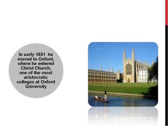 In early 1851 he moved to Oxford, where he entered Christ Church, one of the most aristocratic colleges at Oxford University