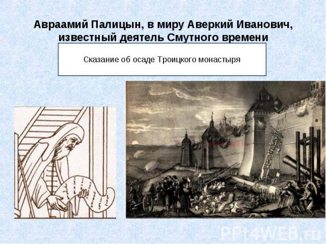 Авраамий Палицын, в миру Аверкий Иванович, известный деятель Смутного времени Сказание об осаде Троицкого монастыря
