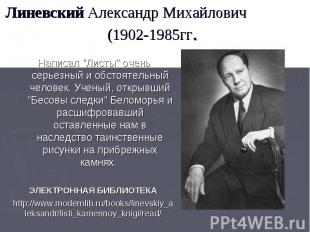 Линевский Александр Михайлович (1902-1985гг. Написал "Листы" очень серьезный и о
