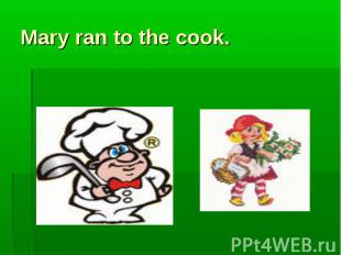 Mary ran to the cook.