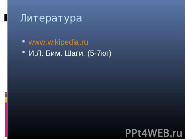 Литература www.wikipedia.ru И.Л. Бим. Шаги. (5-7кл)