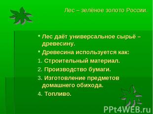 Лес – зелёное золото России. Лес даёт универсальное сырьё – древесину. Древесина