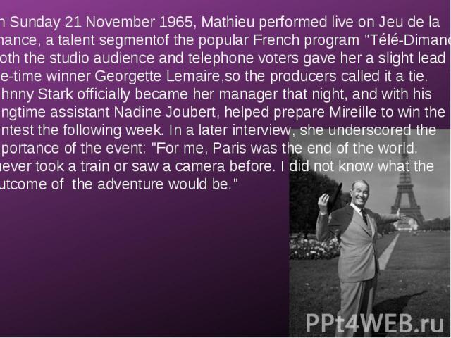 On Sunday 21 November 1965, Mathieu performed live on Jeu de la Chance, a talent segmentof the popular French program 