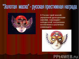 "Золотая маска" - русская престижная награда В России такой маской, украшенной д