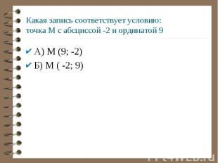 Какая запись соответствует условию: точка М с абсциссой -2 и ординатой 9А) М (9;