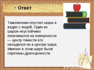 Ответ Таможенник опустил шары в ведро с водой. Один из шаров неустойчиво покачив