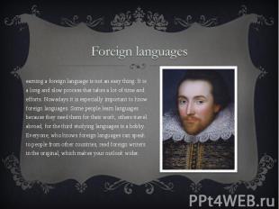 Foreign languages Learning a foreign language is not an easy thing. It is a long