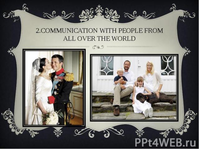 2.Communication with people from all over the world
