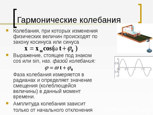 Гармонические колебания Колебания, при которых изменения физических величин происходят по закону косинуса или синуса Выражение, стоящее под знаком cos или sin, наз. фазой колебания: Фаза колебания измеряется в радианах и определяет значение смещения…