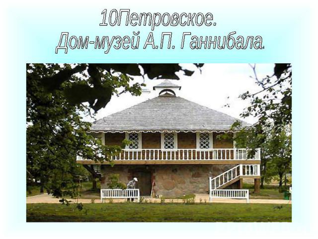 10Петровское. Дом-музей А.П. Ганнибала.