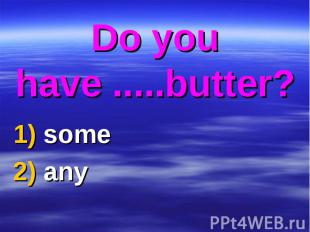 Do you have .....butter?1) some 2) any