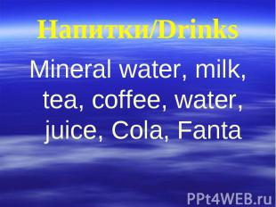 Напитки/Drinks Mineral water, milk, tea, coffee, water, juice, Cola, Fanta