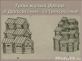 Типы жилых домов. а) Двухсрубные, б) Трехсрубные