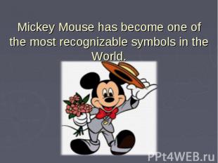 Mickey Mouse has become one of the most recognizable symbols in the World.