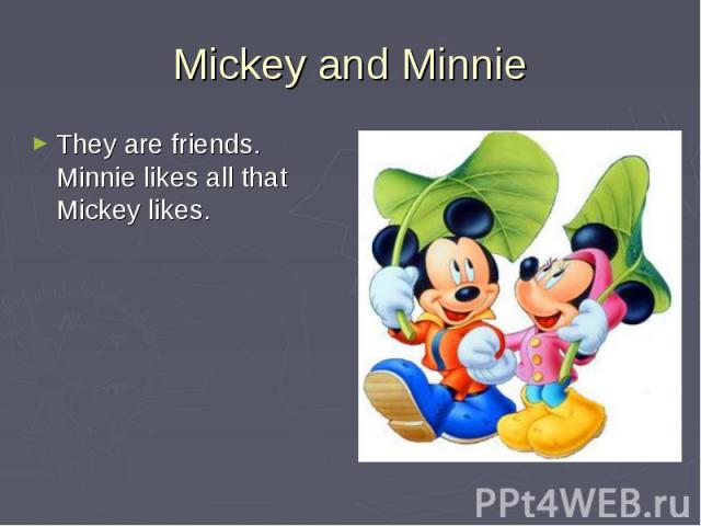 Mickey and MinnieThey are friends. Minnie likes all that Mickey likes.