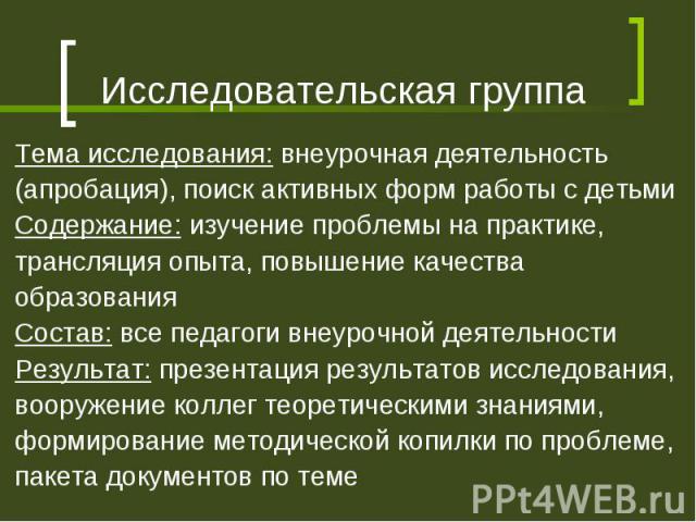 Исследовательская группа Тема исследования: внеурочная деятельность (апробация), поиск активных форм работы с детьми Содержание: изучение проблемы на практике, трансляция опыта, повышение качества образования Состав: все педагоги внеурочной деятельн…