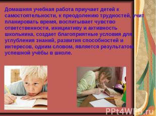 Домашняя учебная работа приучает детей к самостоятельности, к преодолению трудно
