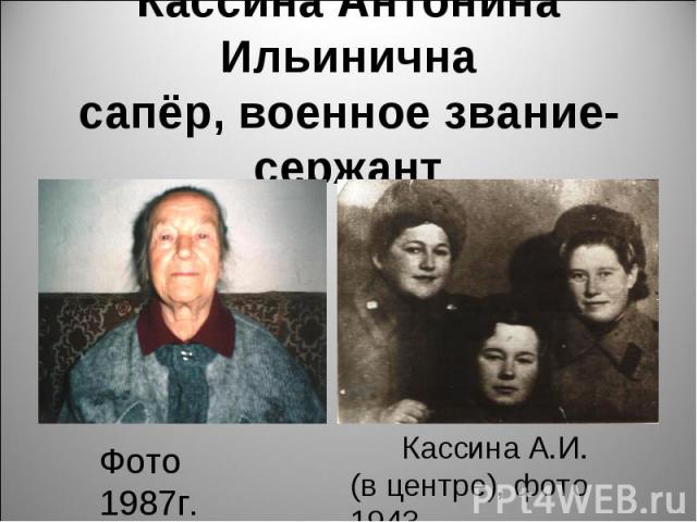 Кассина Антонина Ильинична сапёр, военное звание-сержант Фото 1987г. Кассина А.И. (в центре), фото 1943 г.