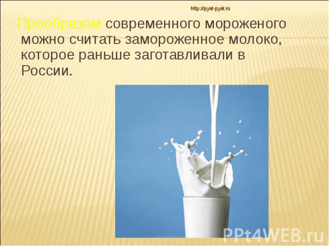 Прообразом современного мороженого можно считать замороженное молоко, которое раньше заготавливали в России.