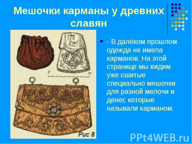 Мешочки карманы у древних славян - В далёком прошлом одежда не имела карманов. На этой странице мы видим уже сшитые специально мешочки для разной мелочи и денег, которые называли карманом.