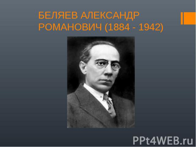 БЕЛЯЕВ АЛЕКСАНДР РОМАНОВИЧ (1884 - 1942)