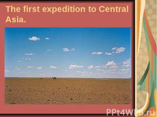 The first expedition to Central Asia.