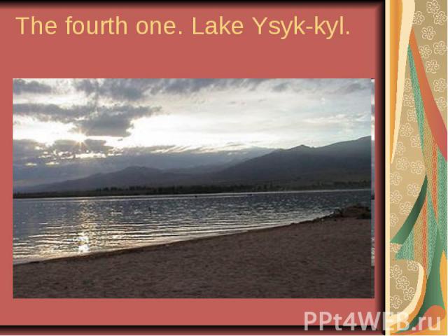 The fourth one. Lake Ysyk-kyl.