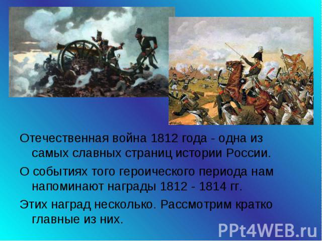 Отечественная война 1812 года - одна из самых славных страниц истории России. О событиях того героического периода нам напоминают награды 1812 - 1814 гг. Этих наград несколько. Рассмотрим кратко главные из них.