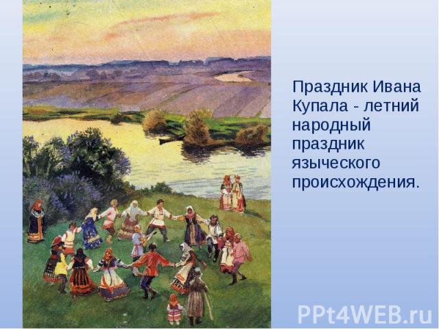 Праздник Ивана Купала - летний народный праздник языческого происхождения.