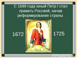 С 1689 года юный Петр I стал править Россией, начав реформирование страны