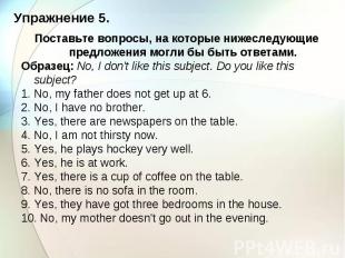 Упражнение 5. Поставьте вопросы, на которые нижеследующие предложения могли бы б