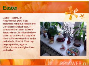 Easter Easter, Pascha, or Resurrection Day, is an important religious feast in t