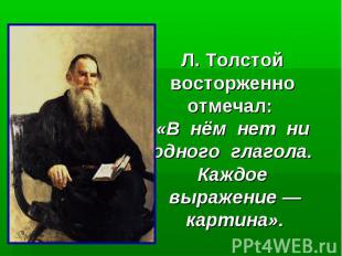 Л. Толстой восторженно отмечал: «В нём нет ни одного глагола. Каждое выражение —