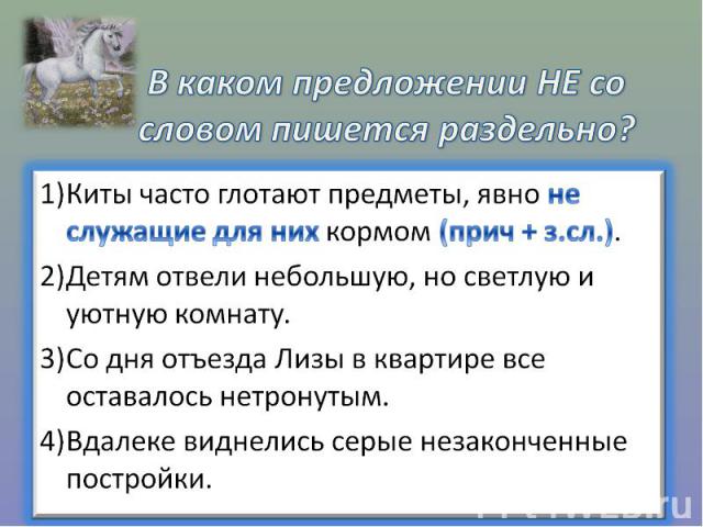 В каком предложении НЕ со словом пишется раздельно?1) Киты часто глотают предметы, явно не служащие для них кормом (прич + з.сл.). 2) Детям отвели небольшую, но светлую и уютную комнату. 3) Со дня отъезда Лизы в квартире все оставалось нетронутым. 4…