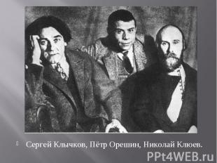 Сергей Клычков, Пётр Орешин, Николай Клюев.