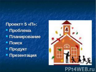 Проект= 5 «П»: Проблема Планирование Поиск Продукт Презентация