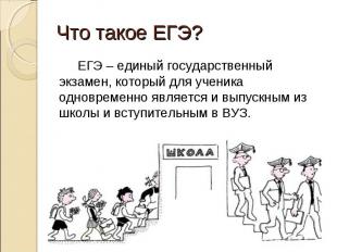 Что такое ЕГЭ? ЕГЭ – единый государственный экзамен, который для ученика одновре