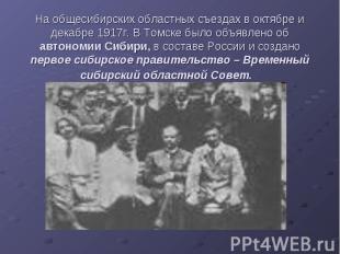 На общесибирских областных съездах в октябре и декабре 1917г. В Томске было объя