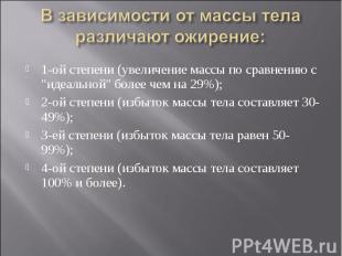 В зависимости от массы тела различают ожирение: 1-ой степени (увеличение массы п