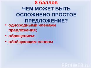 8 баллов ЧЕМ МОЖЕТ БЫТЬ ОСЛОЖНЕНО ПРОСТОЕ ПРЕДЛОЖЕНИЕ?однородными членами предло