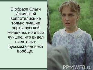 В образе Ольги Ильинской воплотились не только лучшие черты русской женщины, но
