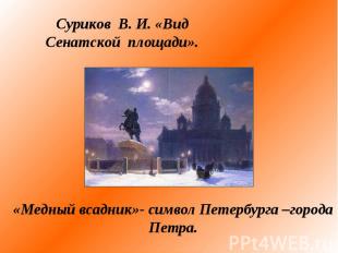 Суриков В. И. «Вид Сенатской площади». «Медный всадник»- символ Петербурга –горо