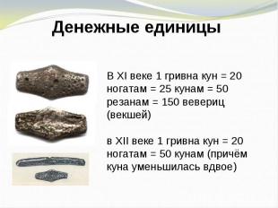 Денежные единицы В XI веке 1 гривна кун = 20 ногатам = 25 кунам = 50 резанам = 1