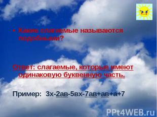 Какие слагаемые называются подобными? Ответ: слагаемые, которые имеют одинаковую