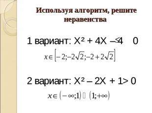 Используя алгоритм, решите неравенства 1 вариант: Х² + 4Х – 4 0 2 вариант: Х² –