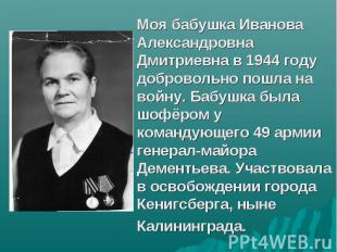 Моя бабушка Иванова Александровна Дмитриевна в 1944 году добровольно пошла на во
